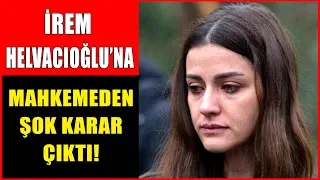 Sen Anlat Karadeniz'in Nefesi İrem Helvacıoğlu'na Mahkemeden Şok Ret Kararı Çıktı!