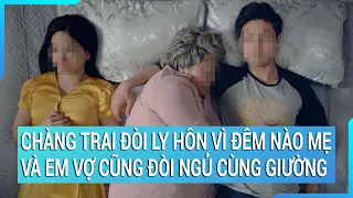 Chàng trai đòi ly hôn vì đêm nào mẹ vợ và em vợ cũng đòi ngủ cùng giường