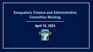 2024-04-16 Snoqualmie Finance and Administration Meeting
