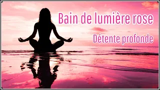 Méditation guidée - Bain de lumière rose détente profonde