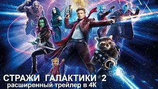 СТРАЖИ ГАЛАКТИКИ 2 [2017] - Расширенный трейлер в 4К