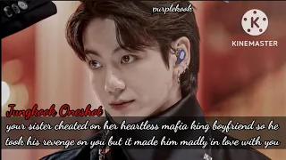 Your sister cheated on her heartless mafia king boyfriend so he took his revenge../jungkook Oneshot