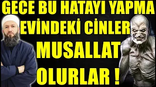 GECE BU HATAYI YAPMA EVİNDEKİ CİNLER MUSALLAT OLUR ! Hüseyin ÇEVİK