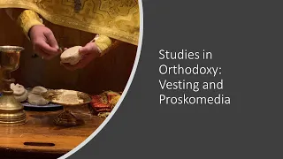 Studies in Orthodoxy: Vesting and Proskomedia