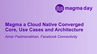 Magma a Cloud Native Converged Core, Use Cases and Architecture - Amar Padmanabhan, Facebook Conn...