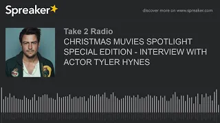 CHRISTMAS MUVIES SPOTLIGHT SPECIAL EDITION - INTERVIEW WITH ACTOR TYLER HYNES