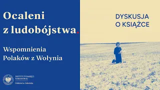 Ocaleni z ludobójstwa. Wspomnienia Polaków z Wołynia [dyskusja o książce]