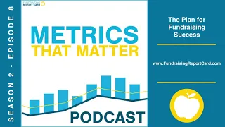 The Plan for Fundraising Success - Metrics That Matter - Season 2, Episode 8