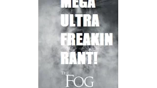 The Fog 2005 MEGA ULTRA FREAKIN RANT