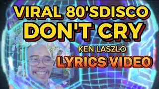 🇵🇭🎶🎶 DON'T CRY (KEN LASZLO) 80'SDISCO 💥 LYRICS VIDEO/covers nomar agaznog remix.