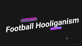 Culture Shock #2: Football Hooliganism