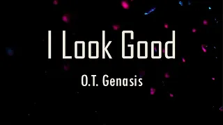 O.T. Genasis - I Look Good (Lyrics) | fantastic lyrics