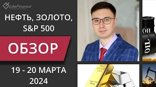 Цена на нефть, золото XAUUSD, фондовый рынок S&P 500. Форекс прогноз на 19.03 - 20.03