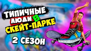 ТИПЫ ЛЮДЕЙ В СКЕЙТ-ПАРКЕ 2 СЕЗОН