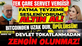 Tek Çare Servet Vergisi! Fatma Teyzeme Sesleniyorum! ALTIN AL! Bitcoin' den Uzak Dur, Öpülürsün!