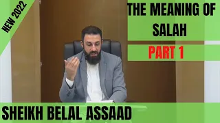 Sheikh Belal Assaad: The Meaning Of Salah (Prayer) PART 1 | New 2022 Lecture