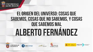 El origen del universo: lo que sabemos, lo que no sabemos, y lo que sabemos mal. Alberto Fernández