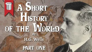 A Short History of the World by H.G. Wells - Part I