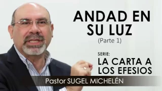 “ANDAD EN SU LUZ”, parte 1 | Pastor Sugel Michelén. Predicaciones, estudios bíblicos.
