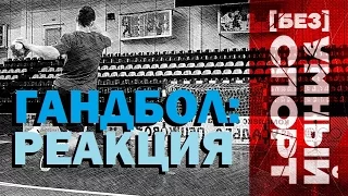 "[Без]УМНЫЙ спорт". Реакция в гандболе