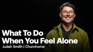 What To Do When You Feel Alone | Judah Smith