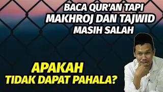 GUS BAHA. BACA QUR'AN TAPI MAKHROJ DAN TAJWID MASIH SALAH. APAKAH TIDAK DAPAT PAHALA?