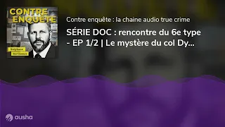 SÉRIE DOC : rencontre du 6e type - EP 1/2 | Le mystère du col Dyatlov | Avec Christian Page