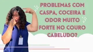 Problemas com caspa, coceira excessiva e odor muito forte no couro cabeludo?