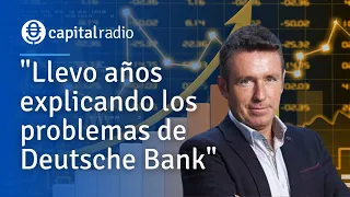 "Llevo años explicando los problemas de Deutsche Bank" | Consultorio Alberto Iturralde