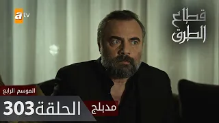 مسلسل قطاع الطرق - الحلقة 303 | مدبلج | الموسم الرابع