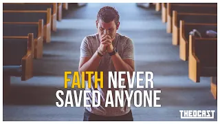 Faith Never Saved Anyone | Theocast
