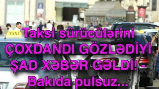 Taksi sürücülərini ÇOXDANDI GÖZLƏDİYİ ŞAD XƏBƏR GƏLDİ! - Bakıda pulsuz...