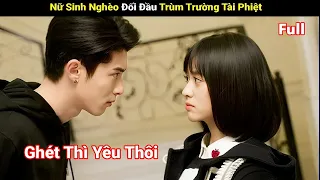 Review Phim : Nữ Sinh Nghèo Đối Đâu Trùm Trường Tài Phiệt Và Mối Tình Ngang Trái | Full | Tea Phim