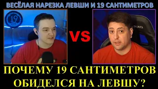 ССОРА ЛЕВШИ И 19 САНТИМЕТРОВ / Почему 19 Сантиметров обиделся на Левшу? LEBWA не прав?