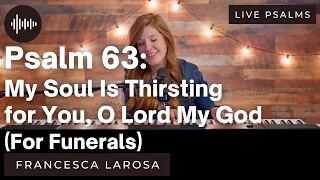 Psalm 63 - My Soul Is Thirsting for You, O Lord My God (For Funerals) - Francesca LaRosa (metered)