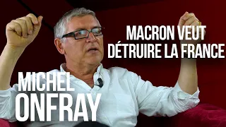 Michel Onfray : "Macron veut détruire la France !"