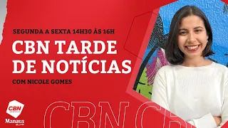 CBN Manaus - Tarde de Notícias - 31/05/24