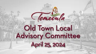 Temecula Old Town Local Advisory Committee - April 25, 2024