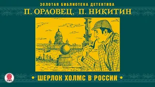 П. ОРЛОВЕЦ, П. НИКИТИН «ШЕРЛОК ХОЛМС В РОССИИ». Аудиокнига. Читает Александр Бордуков