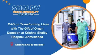 CAO on Transforming Lives with The Gift of Organ Donation at Krishna Shalby Hospital, Ahmedabad