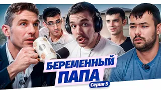 БЕРЕМЕННЫЙ ПАПА - СЕРИЯ 5