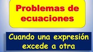 Problemas de Ecuaciomes | Cuando una expresion excede a otra