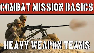 Combat Mission Basics: How to Use Heavy Weapons Teams