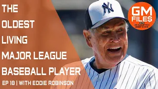 Eddie Robinson: The oldest living MLB player | GM Files Ep 18