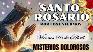 🌹SANTO ROSARIO DE HOY VIERNES  26 DE ABRIL //💕 MISTERIOS DOLOROSOS | POR LOS ENFERMOS