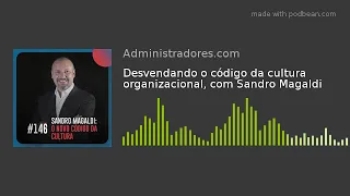 Desvendando o código da cultura organizacional, com Sandro Magaldi