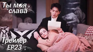 Ты моя слава ｜Трейлер EP23｜ 你是我的荣耀 You Are My Glory【Ян Ян, Дильраба, Пань Юэмин, Ху Кэ】