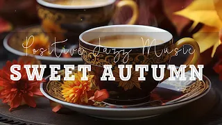 Sweet Autumn ☕ Relaxing Autumn Coffee Jazz Music and Bossa Nova Piano Positive For Upbeat Your Moods