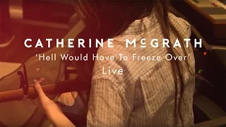 Catherine McGrath - Hell Would Have To Freeze Over (Live From Firepit Studios)