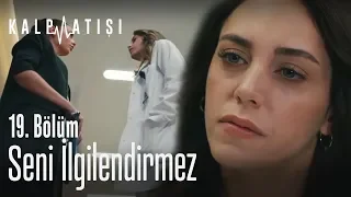 Seni ilgilendirmez - Kalp Atışı 19. Bölüm